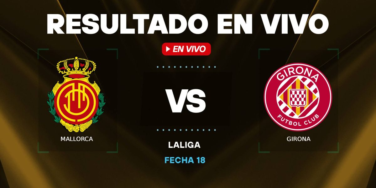 Mallorca vs Girona resultado en vivo