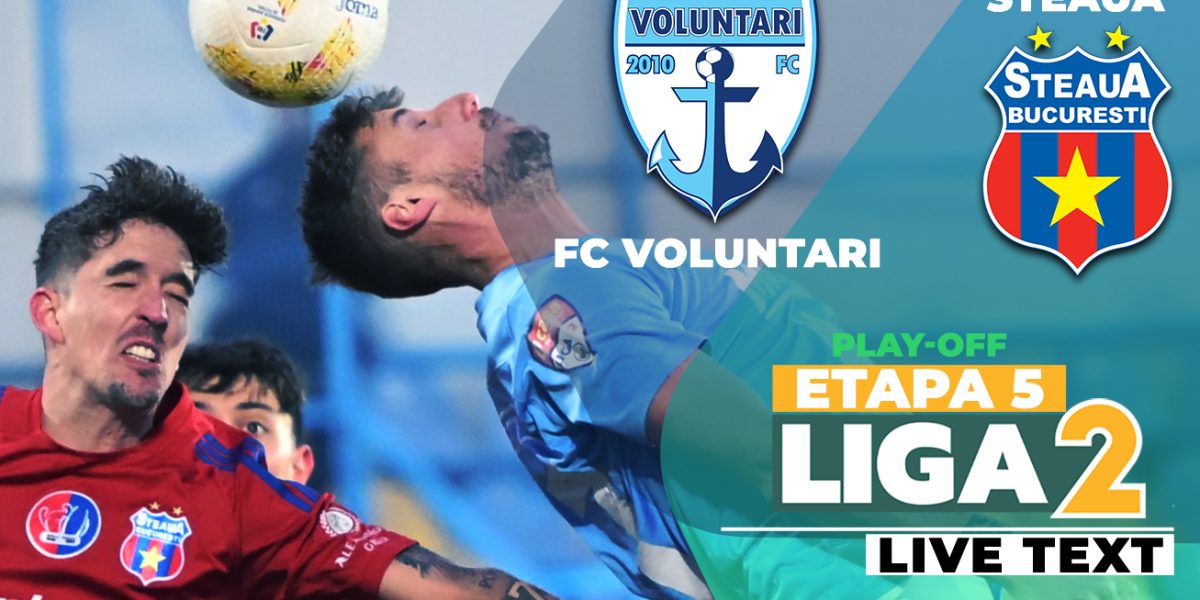Voluntari și Steaua, duel de foc în etapa a 5-a din play-off-ul Ligii 2