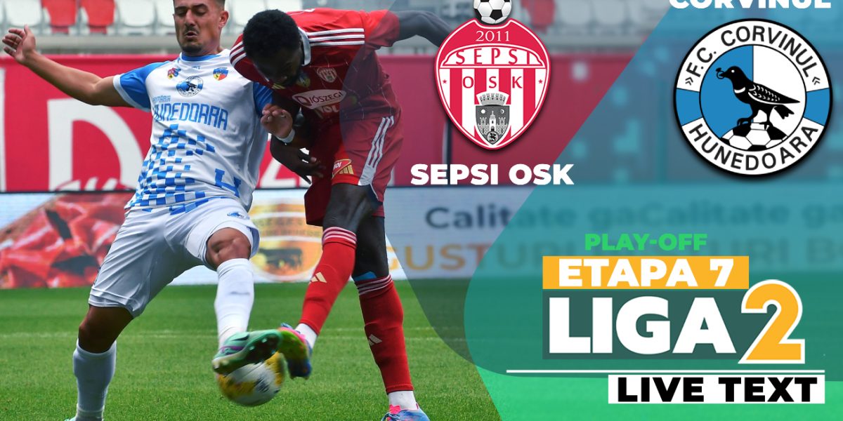 Sepsi OSK – Corvinul Hunedoara: Duelul care decide campioana Ligii 2