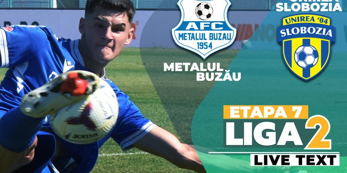 Metalul Buzău și Unirea Slobozia se întâlnesc în etapa 7 a Ligii 2